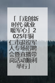 「戎创新时代·就业暖军心」2025年铜仁市退役军人专场招聘会暨直播带岗活动顺利举行