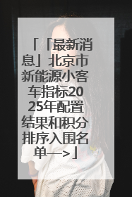 「最新消息」北京市新能源小客车指标2025年配置结果和积分排序入围名单—>
