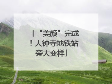 “美颜”完成！大钟寺地铁站旁大变样