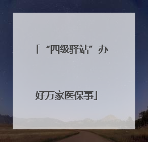 “四级驿站”办好万家医保事