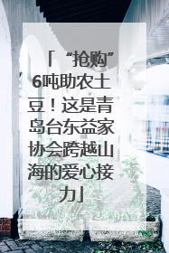 “抢购”6吨助农土豆！这是青岛台东益家协会跨越山海的爱心接力