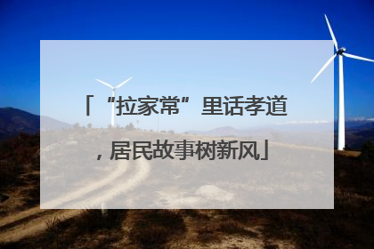 “拉家常”里话孝道，居民故事树新风