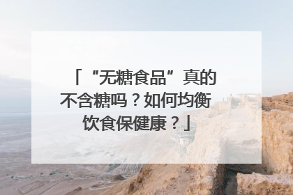 “无糖食品”真的不含糖吗？如何均衡饮食保健康？