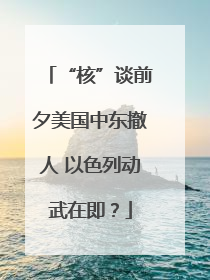 “核”谈前夕美国中东撤人 以色列动武在即？