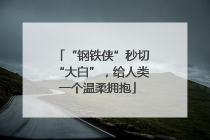 “钢铁侠”秒切“大白”，给人类一个温柔拥抱