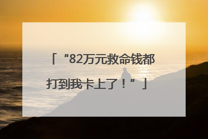 “82万元救命钱都打到我卡上了！”