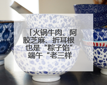 火锅牛肉、阿胶芝麻、折耳根也是“粽子馅” 端午“老三样”玩出新花样