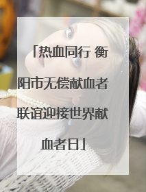 热血同行 衡阳市无偿献血者联谊迎接世界献血者日