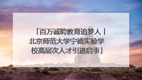 百万诚聘教育追梦人丨北京师范大学宁德实验学校高层次人才引进启事