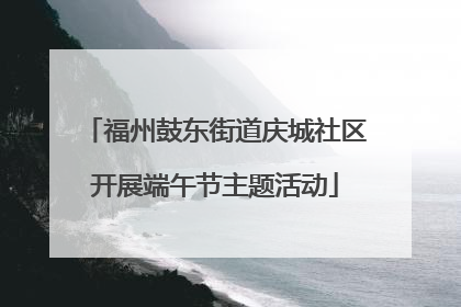 福州鼓东街道庆城社区开展端午节主题活动