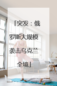 突发：俄罗斯大规模袭击乌克兰全境