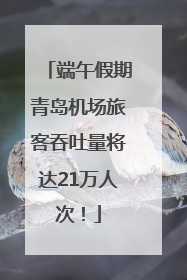 端午假期青岛机场旅客吞吐量将达21万人次！