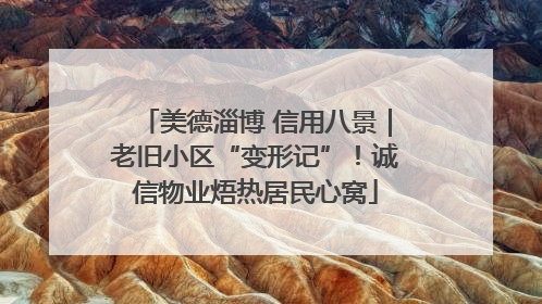 美德淄博 信用八景｜老旧小区“变形记”！诚信物业焐热居民心窝