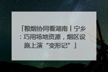 粮烟协同看湖南丨宁乡：巧用场地资源，烟区设施上演“变形记”