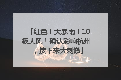 红色！大暴雨！10级大风！确认影响杭州，接下来太刺激