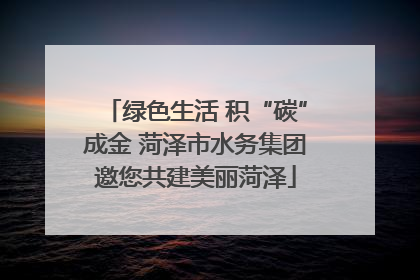 绿色生活 积“碳”成金 菏泽市水务集团邀您共建美丽菏泽