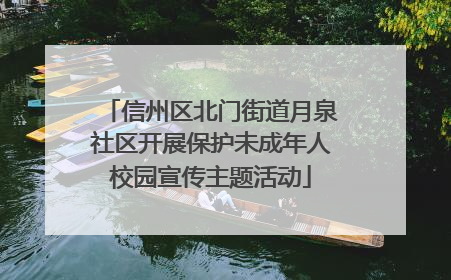信州区北门街道月泉社区开展保护未成年人校园宣传主题活动
