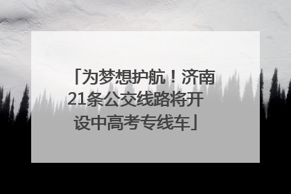 为梦想护航！济南21条公交线路将开设中高考专线车