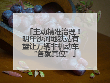主动精准治理！明年沙河地铁站有望让万辆非机动车“各就其位”