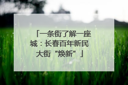 一条街了解一座城：长春百年新民大街“焕新”
