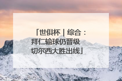 世俱杯｜综合：拜仁输球仍晋级 切尔西大胜出线