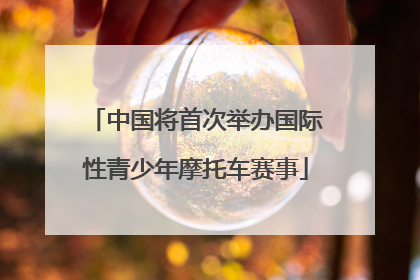 中国将首次举办国际性青少年摩托车赛事