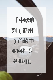 中欧班列（福州）首趟中亚回程专列抵榕