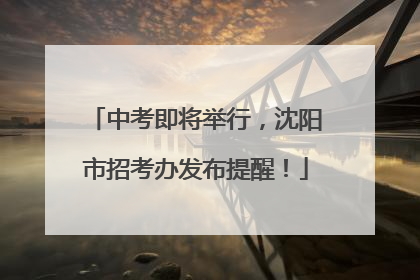中考即将举行，沈阳市招考办发布提醒！