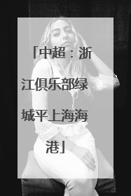 中超：浙江俱乐部绿城平上海海港