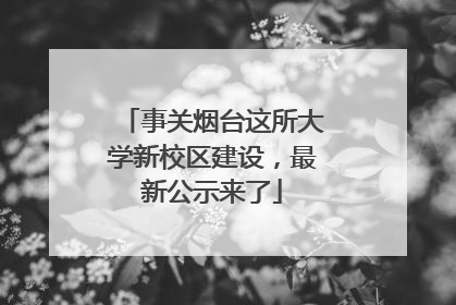 事关烟台这所大学新校区建设，最新公示来了
