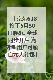 京东618将于5月30日晚8点全球同步开启 海外新用户可领百元大礼包
