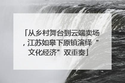 从乡村舞台到云端卖场，江苏如皋下原镇演绎“文化经济”双重奏