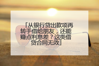 从银行贷出款项再转手借给朋友，还能赚点利息差？这类借贷合同无效