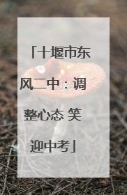十堰市东风二中：调整心态 笑迎中考
