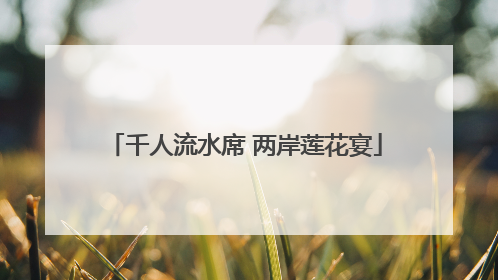 千人流水席 两岸莲花宴