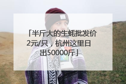 半斤大的生蚝批发价2元/只，杭州这里日出50000斤