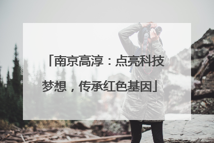 南京高淳：点亮科技梦想，传承红色基因