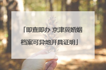 即查即办 京津冀婚姻档案可异地开具证明