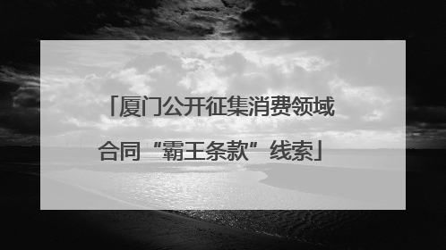 厦门公开征集消费领域合同“霸王条款”线索