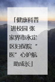 健康科普进校园 张家界市永定区妇保院“医”心护航助成长