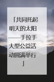 共同托起明天的太阳——手拉手大型公益活动圆满举行
