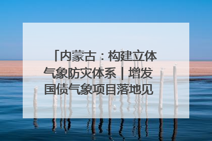 内蒙古：构建立体气象防灾体系｜增发国债气象项目落地见效系列报道