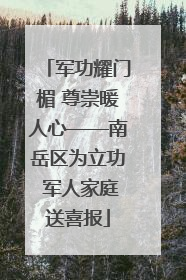 军功耀门楣 尊崇暖人心——南岳区为立功 军人家庭送喜报