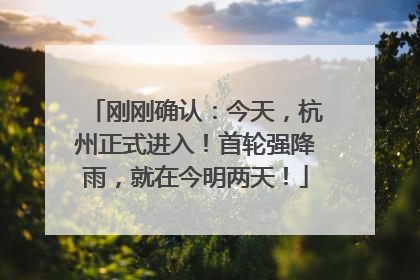 刚刚确认：今天，杭州正式进入！首轮强降雨，就在今明两天！