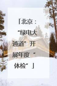 北京：“绿电大通道”开展年度“体检”