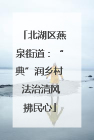 北湖区燕泉街道：“典”润乡村 法治清风拂民心