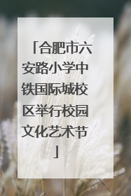 合肥市六安路小学中铁国际城校区举行校园文化艺术节
