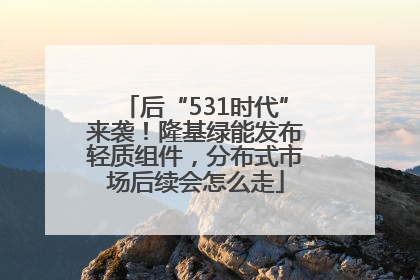 后“531时代”来袭！隆基绿能发布轻质组件，分布式市场后续会怎么走