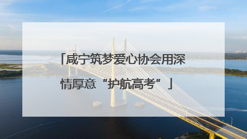 咸宁筑梦爱心协会用深情厚意“护航高考”
