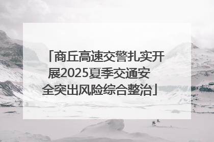 商丘高速交警扎实开展2025夏季交通安全突出风险综合整治